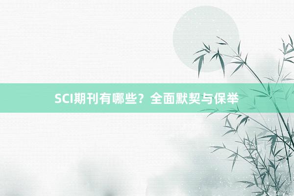 SCI期刊有哪些?全面默契与保举